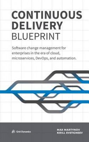 Kniha Continuous Delivery Blueprint: Software Change Management for Enterprises in the Era of Cloud, Microservices, Devops, and Automation. Max Martynov