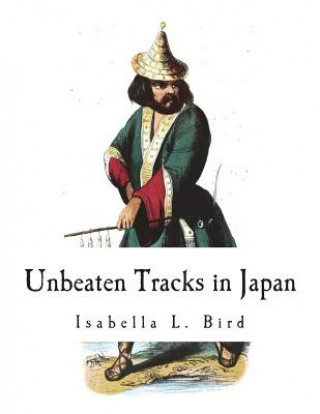 Kniha Unbeaten Tracks in Japan Isabella L Bird