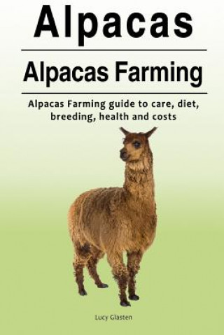 Book Alpacas. Alpacas Farming. Alpacas Farming guide to care, diet, breeding, healt Lucy Glasten