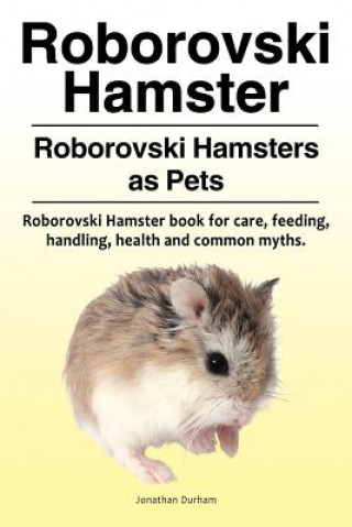 Kniha Roborovski Hamster. Roborovski Hamsters as Pets. Roborovski Hamster book for care, feeding, handling, health and common myths. Jonathan Durham