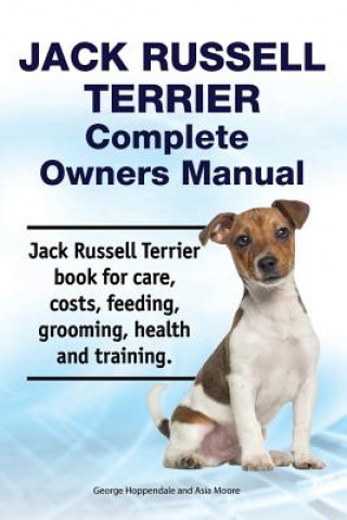 Book Jack Russell Terrier Complete Owners Manual. Jack Russell Terrier Book for Care, Costs, Feeding, Grooming, Health and Training. Asia Moore