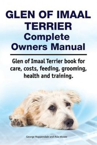 Book Glen of Imaal Terrier Complete Owners Manual. Glen of Imaal Terrier Book for Care, Costs, Feeding, Grooming, Health and Training. Asia Moore