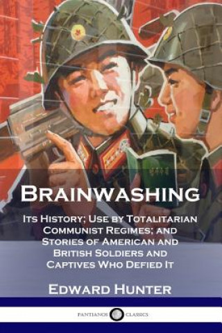 Kniha Brainwashing: Its History; Use by Totalitarian Communist Regimes; and Stories of American and British Soldiers and Captives Who Defi Edward Hunter