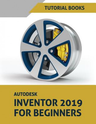 Kniha Autodesk Inventor 2019 for Beginners: Part Modeling, Assemblies, and Drawings Tutorial Books