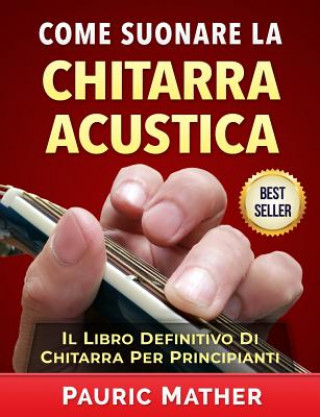 Книга Come Suonare La Chitarra Acustica Pauric Mather