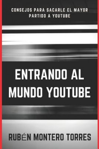 Könyv Entrando Al Mundo Youtube: Consejos Para Sacarle El Mayor Partido Rub Montero Torres