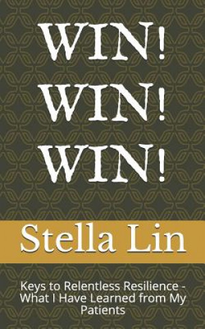 Kniha Win! Win! Win!: Keys to Relentless Resilience - What I Have Learned from My Patients Stella Lin