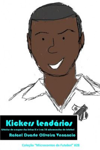 Carte Kickers Lendários: Estórias de craques das letras K e L em 30 microcontos de futebol Rafael Duarte Oliveira Venancio