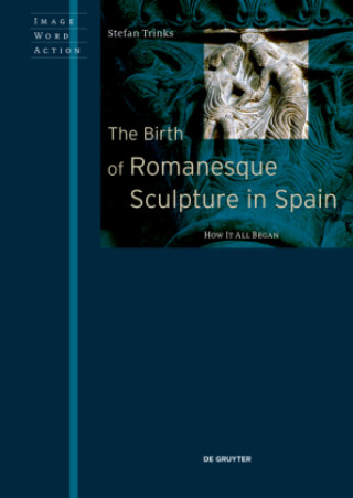 Carte The Birth of Romanesque Sculpture in Spain Stefan Trinks