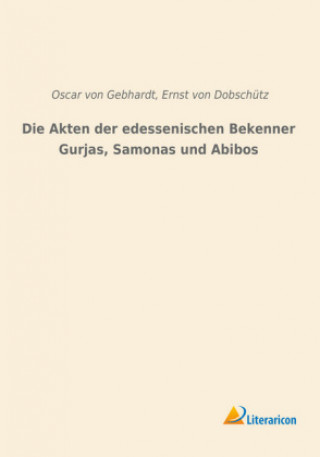 Boek Die Akten der edessenischen Bekenner Gurjas, Samonas und Abibos Oscar Von Gebhardt