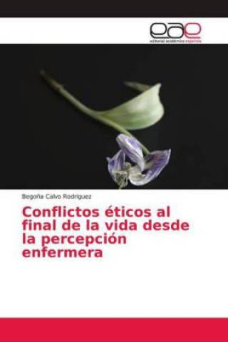 Kniha Conflictos éticos al final de la vida desde la percepción enfermera Bego?a Calvo Rodriguez