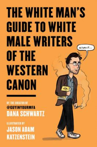 Kniha White Man's Guide to White Male Writers of the Western Canon Dana Schwartz