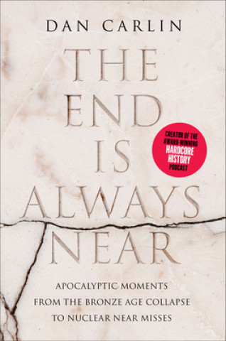 Könyv The End Is Always Near: Apocalyptic Moments, from the Bronze Age Collapse to Nuclear Near Misses Dan Carlin