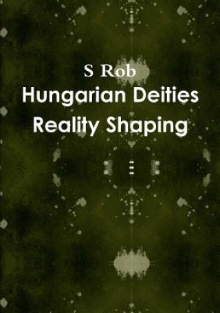 Knjiga Hungarian Deities Reality Shaping S. Rob