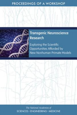 Buch Transgenic Neuroscience Research: Exploring the Scientific Opportunities Afforded by New Nonhuman Primate Models: Proceedings of a Workshop National Academies Of Sciences Engineeri