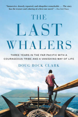 Könyv The Last Whalers: Three Years in the Far Pacific with a Courageous Tribe and a Vanishing Way of Life Doug Bock Clark