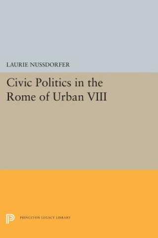 Könyv Civic Politics in the Rome of Urban VIII Laurie Nussdorfer