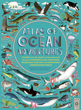 Book Atlas of Ocean Adventures: Plunge Into the Depths of the Ocean and Discover Wonderful Sea Creatures, Incredible Habitats, and Unmissable Underwat Emily Hawkins