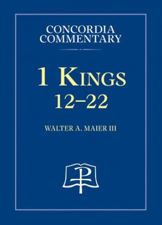 Kniha 1 Kings 12-22 - Concordia Commentary Walter Maier III