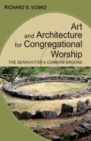 Libro Art and Architecture for Congregational Worship: The Search for a Common Ground Richard S. Vosko