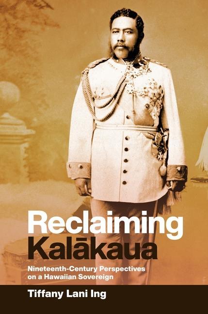 Knjiga Reclaiming Kalakaua Tiffany Lani Ing