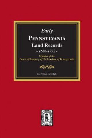Könyv Early Pennsylvania Land Records, 1686-1732: Minutes of the Board of Property of the Province of Pennsylvania. William Henry Egle