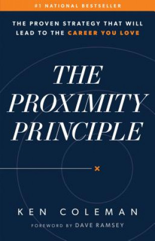 Könyv The Proximity Principle: The Proven Strategy That Will Lead to a Career You Love Ken Coleman