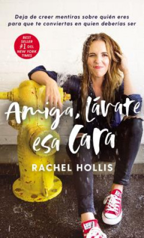 Könyv Amiga, Lávate ESA Cara: Deja de Creer Mentiras Sobre Quién Eres Para Que Te Conviertas En Quien Deberías Ser Rachel Hollis