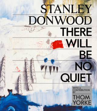 Kniha Stanley Donwood: There Will Be No Quiet Thom Yorke