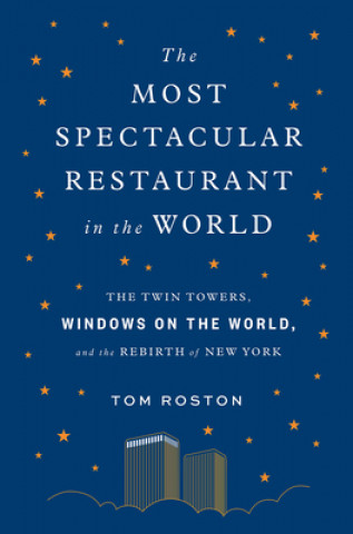 Carte Most Spectacular Restaurant in the World: The Twin Towers, Windows on the World, and the Rebirth of New York Tom Roston