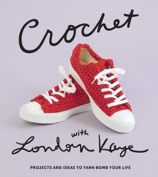 Kniha Crochet with London Kaye: Projects and Ideas to Yarn Bomb Your Life London Kaye