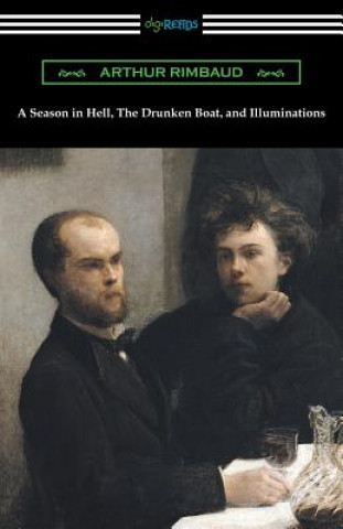 Kniha A Season in Hell, the Drunken Boat, and Illuminations Arthur Rimbaud