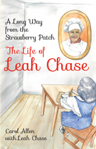 Kniha A Long Way from the Strawberry Patch: The Life of Leah Chase Carol Allen