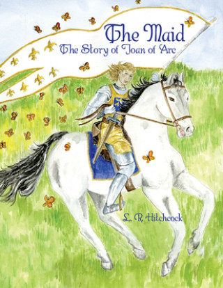 Könyv The Maid: The Story of Joan of Arc L. Hitchcock