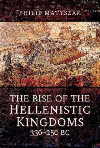 Könyv Rise of the Hellenistic Kingdoms 336-250 BC Philip Matyszak
