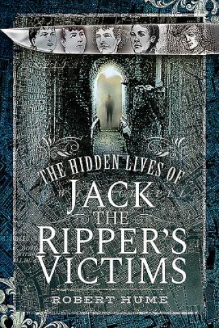 Kniha Hidden Lives of Jack the Ripper's Victims Robert Hume