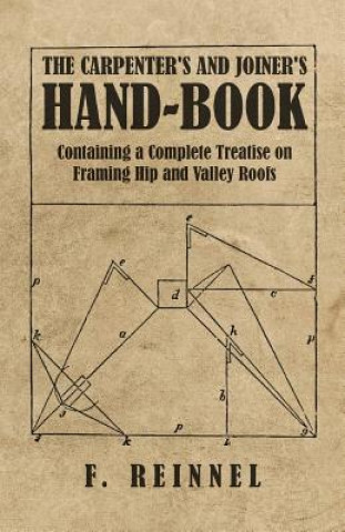 Книга Carpenter's and Joiner's Hand-Book - Containing a Complete Treatise on Framing Hip and Valley Roofs F. Reinnel