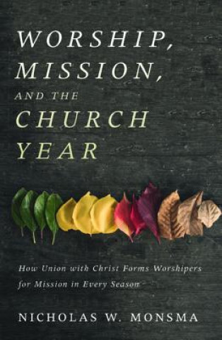 Kniha Worship, Mission, and the Church Year Nicholas W. Monsma