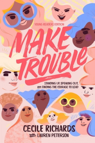 Carte Make Trouble: Standing Up, Speaking Out, and Finding the Courage to Lead Cecile Richards