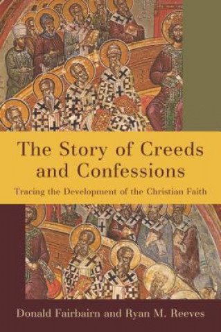 Kniha Story of Creeds and Confessions: Tracing the Development of the Christian Faith Donald Fairbairn