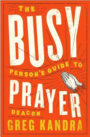 Kniha Busy Person's Guide to Prayer Deacon Greg Kandra