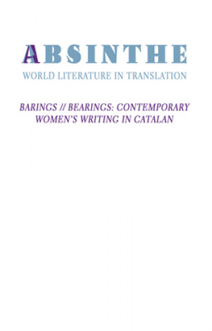 Kniha Absinthe: World Literature in Translation: Vol. 25: Barings // Bearings: Contemporary Women's Writing in Catalan Megan Berkobien