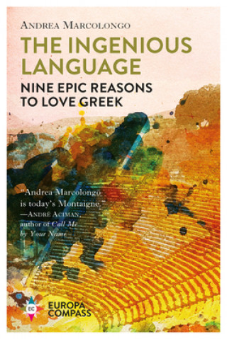 Kniha The Ingenious Language: Nine Epic Reasons to Love Greek Andrea Marcolongo