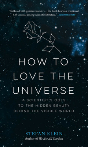 Kniha How to Love the Universe: A Scientist's Odes to the Hidden Beauty Behind the Visible World Stefan Klein