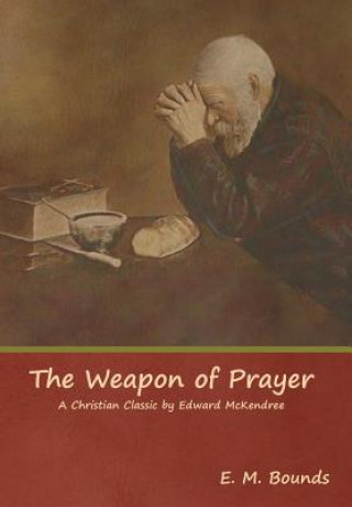 Kniha Weapon of Prayer A Christian Classic by Edward McKendree Edward M. Bounds