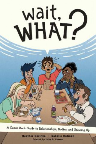 Книга Wait, What?: A Comic Book Guide to Relationships, Bodies, and Growing Up Heather Corinna