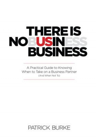 Libro There Is No Us in Business: A Practical Guide to Knowing When to Take on a Business Partner (and When Not To) Patrick Burke