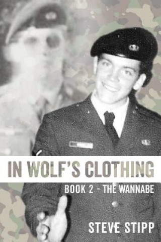 Książka In Wolf's Clothing: Book 2 - The Wannabe - From Newbie to Neophyte to Rookie Warrior. So Accomplished, He Could Hardly Stand It Steve Stipp