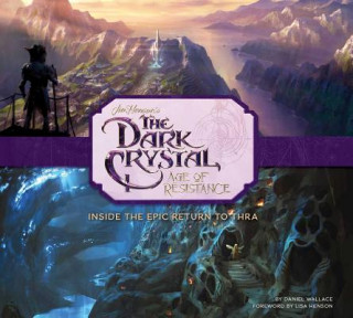 Книга The Dark Crystal: Age of Resistance: Inside the Epic Return to Thra Insight Editions