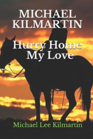 Kniha Michael Kilmartin Hurry Home My Love: A Love Story Michael Lee Kilmartin